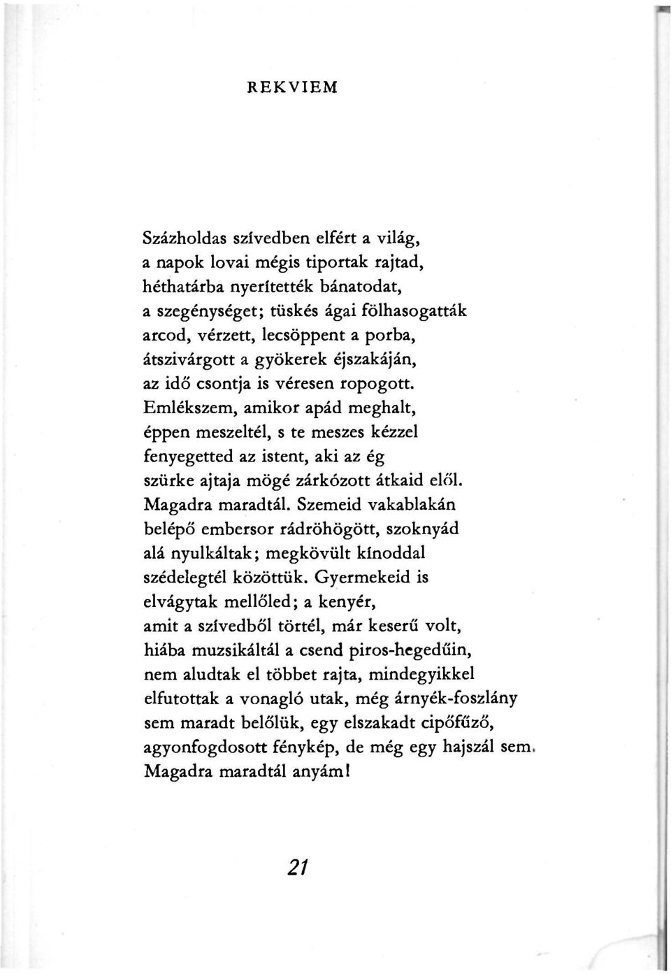 Emlékszem, amikor apád meghalt, éppen meszeltél, s te meszes kézzel fenyegetted az istent, aki az ég szürke ajtaja mögé zárkózott átkaid elől. Magadra maradtál.