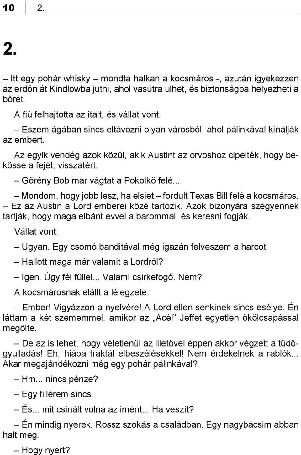 Az egyik vendég azok közül, akik Austint az orvoshoz cipelték, hogy bekösse a fejét, visszatért. Görény Bob már vágtat a Pokolkő felé.