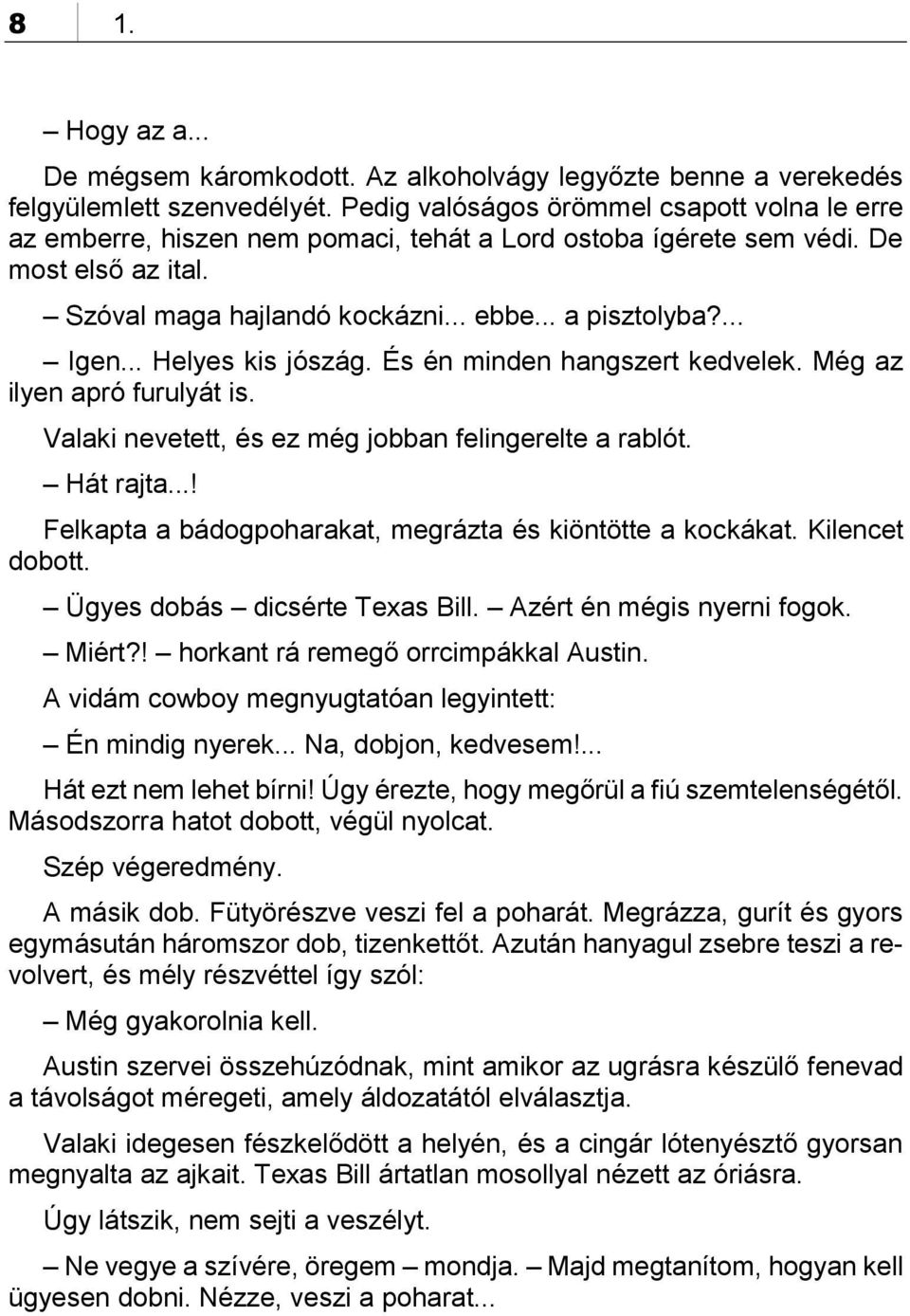 .. Helyes kis jószág. És én minden hangszert kedvelek. Még az ilyen apró furulyát is. Valaki nevetett, és ez még jobban felingerelte a rablót. Hát rajta.