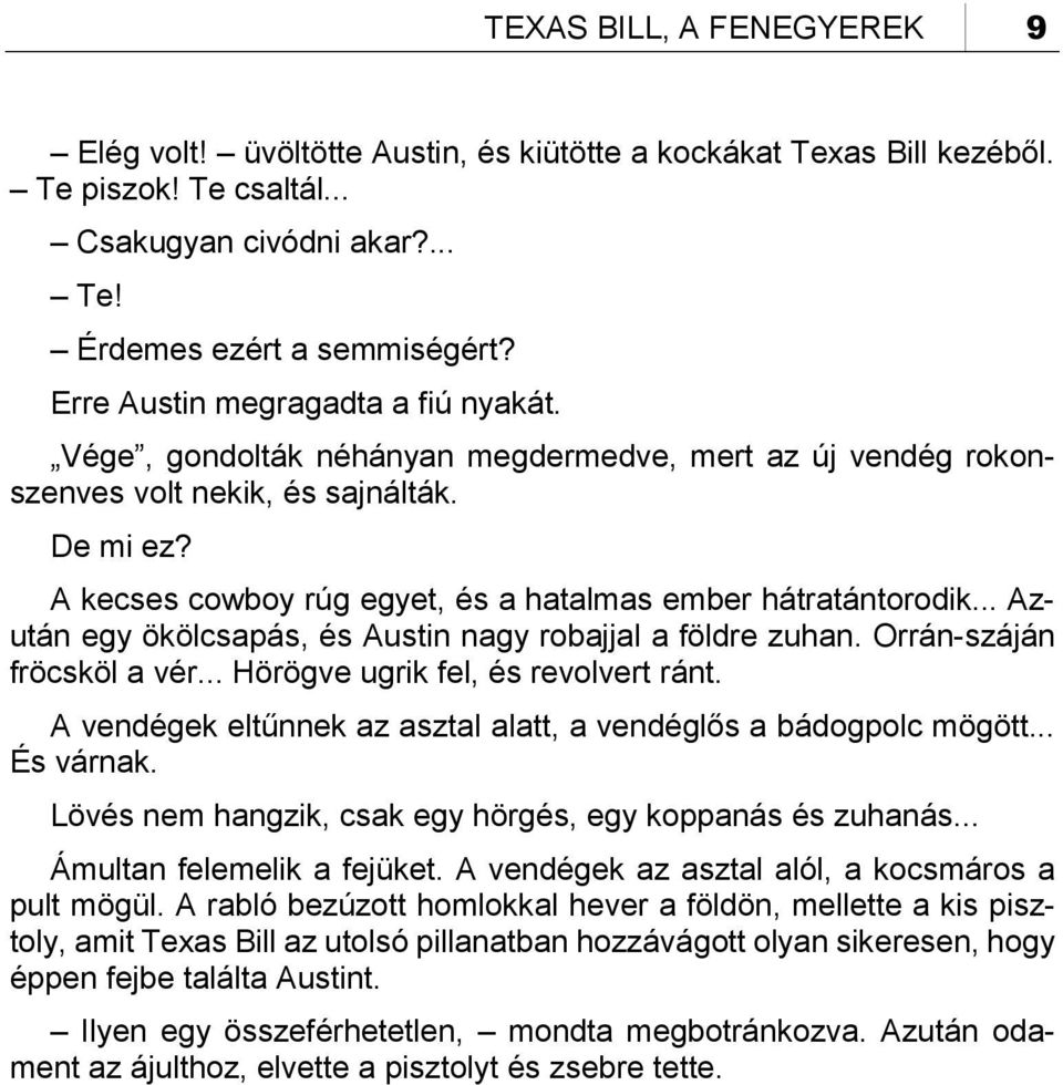 A kecses cowboy rúg egyet, és a hatalmas ember hátratántorodik... Azután egy ökölcsapás, és Austin nagy robajjal a földre zuhan. Orrán-száján fröcsköl a vér... Hörögve ugrik fel, és revolvert ránt.