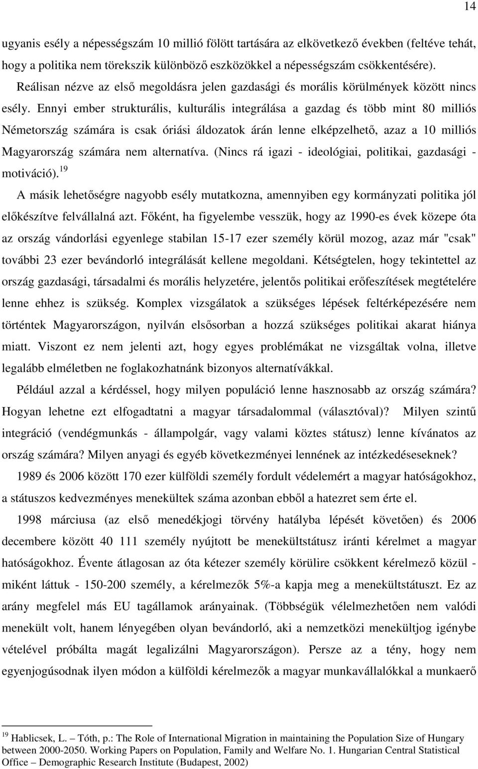 Ennyi ember strukturális, kulturális integrálása a gazdag és több mint 80 milliós Németország számára is csak óriási áldozatok árán lenne elképzelhető, azaz a 10 milliós Magyarország számára nem