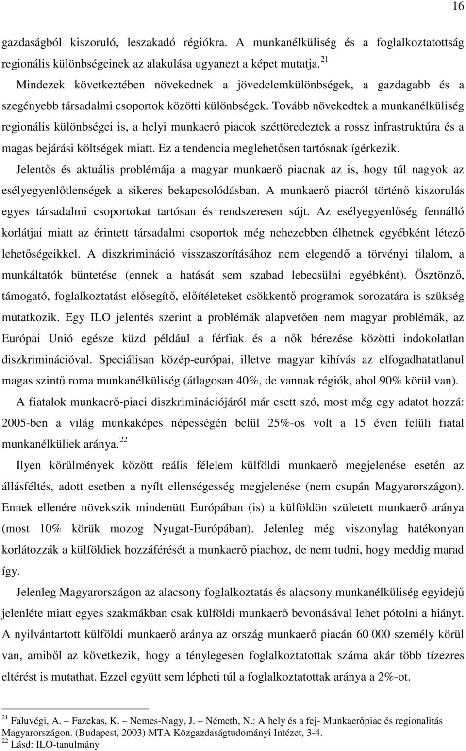 Tovább növekedtek a munkanélküliség regionális különbségei is, a helyi munkaerő piacok széttöredeztek a rossz infrastruktúra és a magas bejárási költségek miatt.