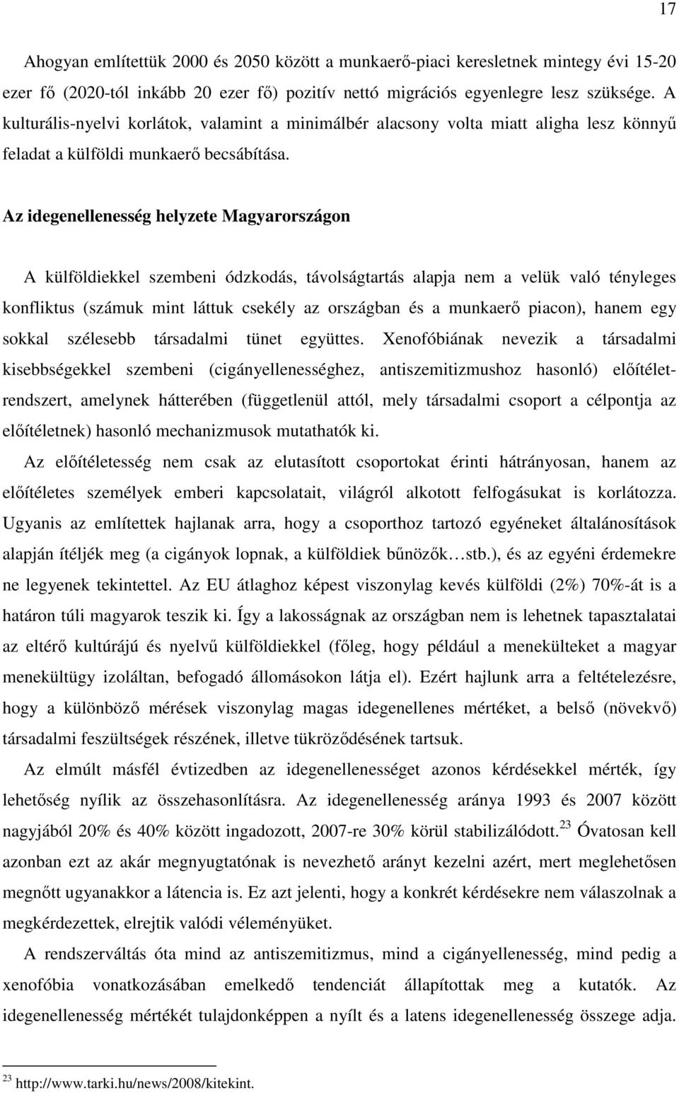 Az idegenellenesség helyzete Magyarországon A külföldiekkel szembeni ódzkodás, távolságtartás alapja nem a velük való tényleges konfliktus (számuk mint láttuk csekély az országban és a munkaerő