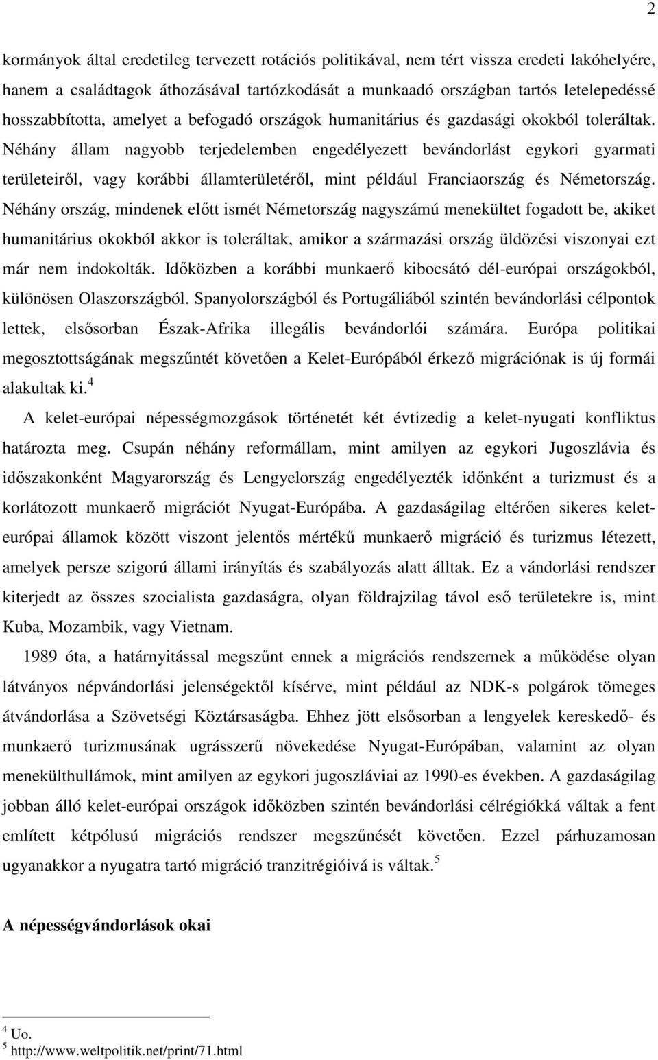 Néhány állam nagyobb terjedelemben engedélyezett bevándorlást egykori gyarmati területeiről, vagy korábbi államterületéről, mint például Franciaország és Németország.