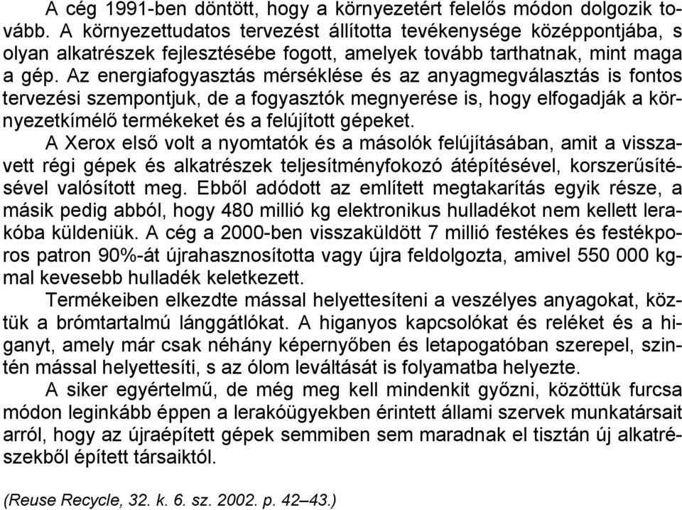 Az energiafogyasztás mérséklése és az anyagmegválasztás is fontos tervezési szempontjuk, de a fogyasztók megnyerése is, hogy elfogadják a környezetkímélő termékeket és a felújított gépeket.