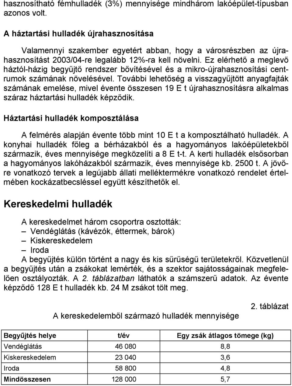 Ez elérhető a meglevő háztól-házig begyűjtő rendszer bővítésével és a mikro-újrahasznosítási centrumok számának növelésével.