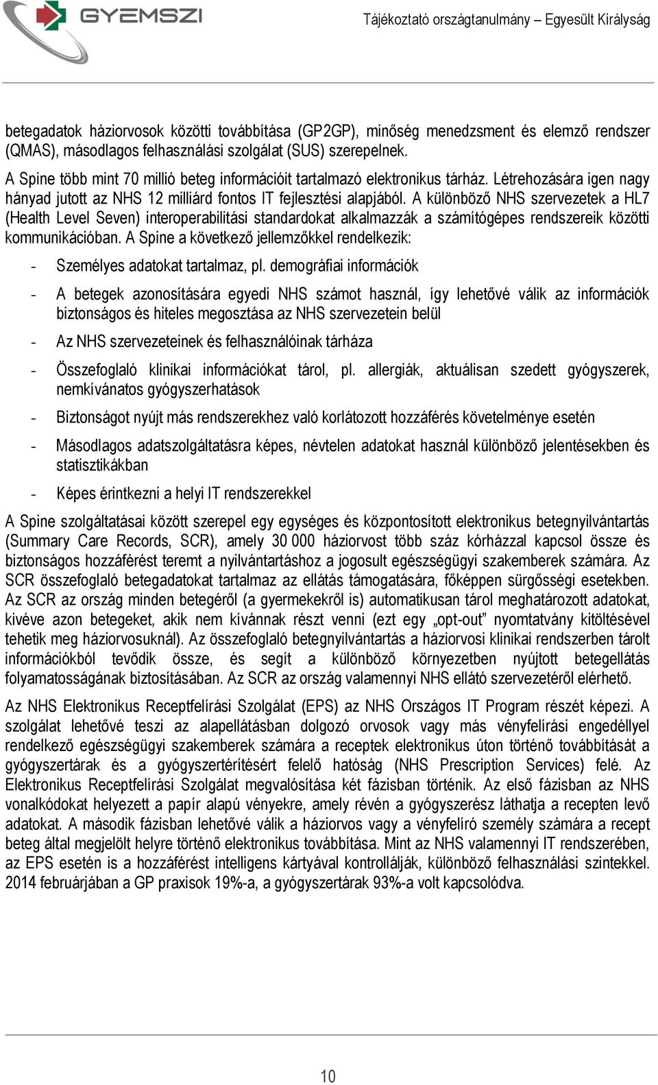 A különböző NHS szervezetek a HL7 (Health Level Seven) interoperabilitási standardokat alkalmazzák a számítógépes rendszereik közötti kommunikációban.