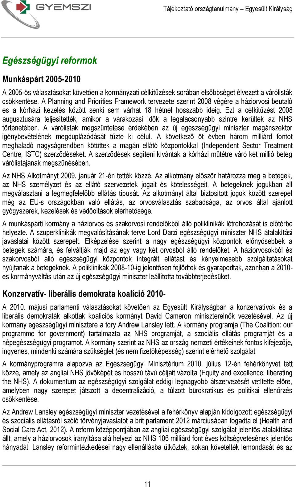 Ezt a célkitűzést 2008 augusztusára teljesítették, amikor a várakozási idők a legalacsonyabb szintre kerültek az NHS történetében.