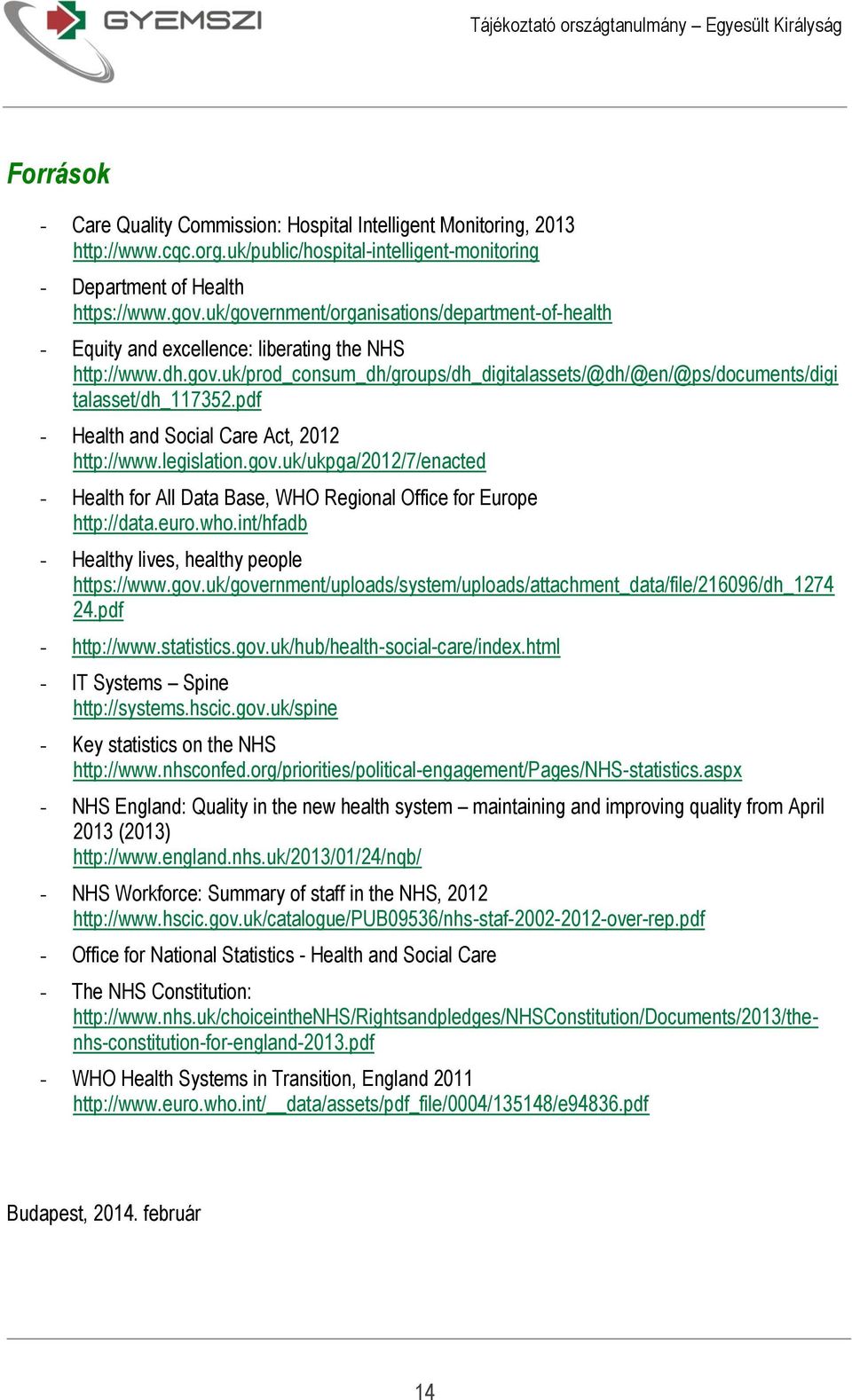 pdf - Health and Social Care Act, 2012 http://www.legislation.gov.uk/ukpga/2012/7/enacted - Health for All Data Base, WHO Regional Office for Europe http://data.euro.who.