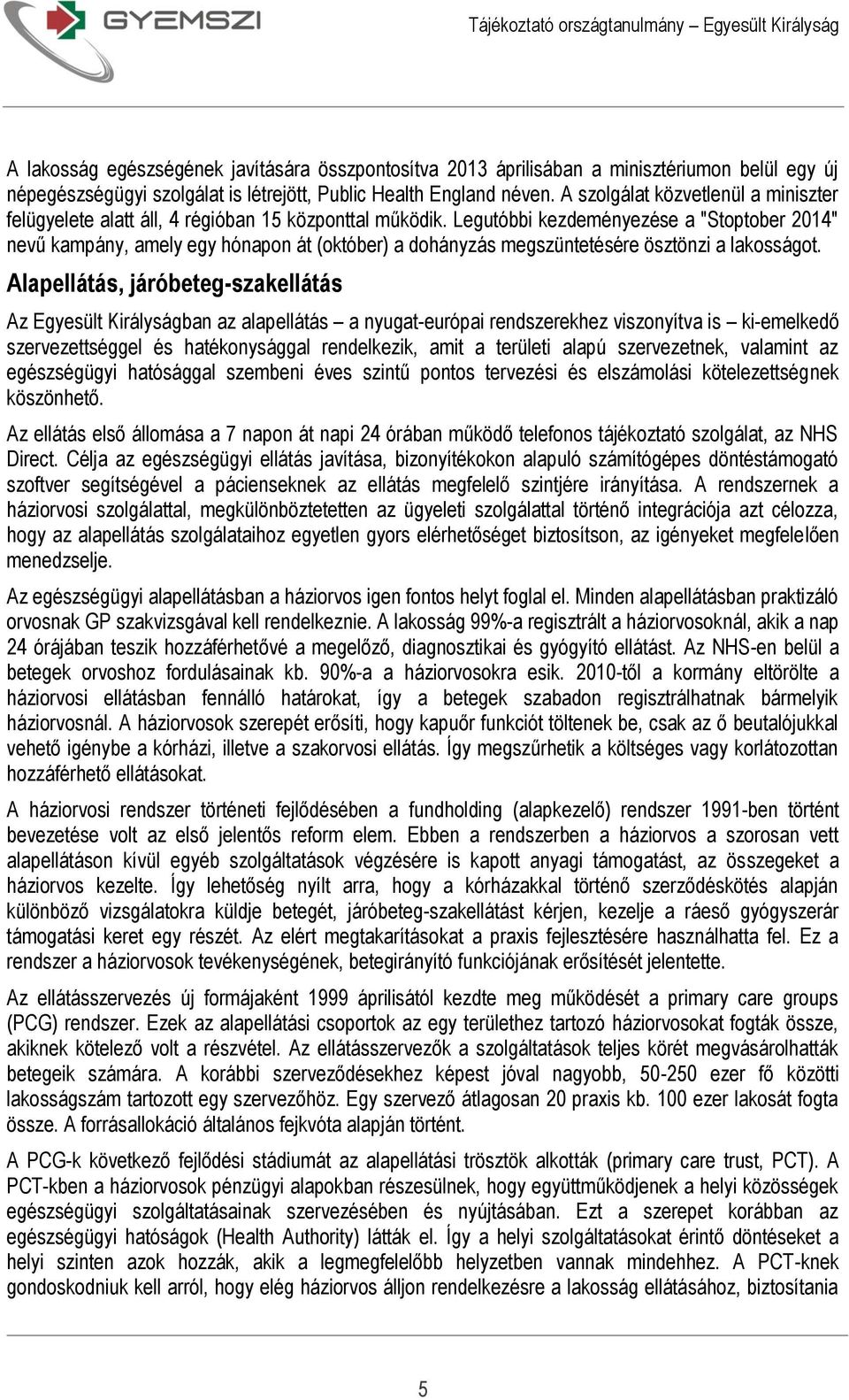 Legutóbbi kezdeményezése a "Stoptober 2014" nevű kampány, amely egy hónapon át (október) a dohányzás megszüntetésére ösztönzi a lakosságot.