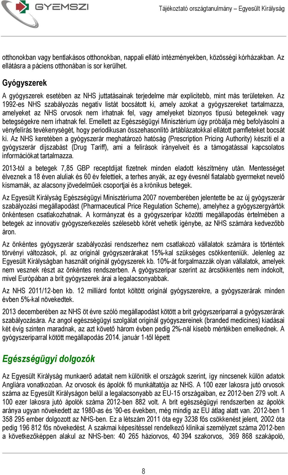 Az 1992-es NHS szabályozás negatív listát bocsátott ki, amely azokat a gyógyszereket tartalmazza, amelyeket az NHS orvosok nem írhatnak fel, vagy amelyeket bizonyos típusú betegeknek vagy