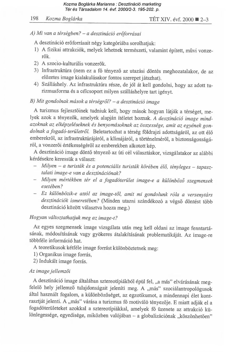 2) A szocio-kulturális vonzer ők. 3) Infrastruktúra (nem ez a fő tényező az utazási döntés meghozatalakor, de az előzetes image kialakulásakor fontos szerepet játszhat). 4) Szálláshely.