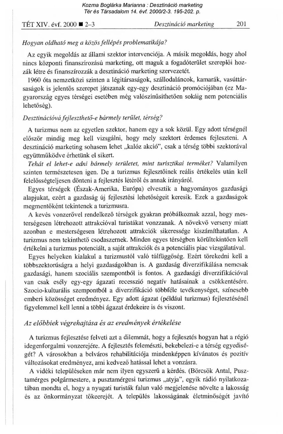 1960 óta nemzetközi szinten a légitársaságok, szállodaláncok, kamarák, vasúttársaságok is jelent ős szerepet játszanak egy-egy desztináció promóciójában (ez Magyarország egyes térségei esetében még