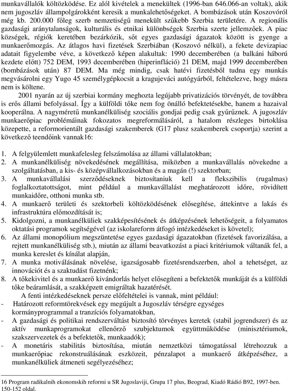 A piac községek, régiók keretében bezárkózik, sőt egyes gazdasági ágazatok között is gyenge a munkaerőmozgás.