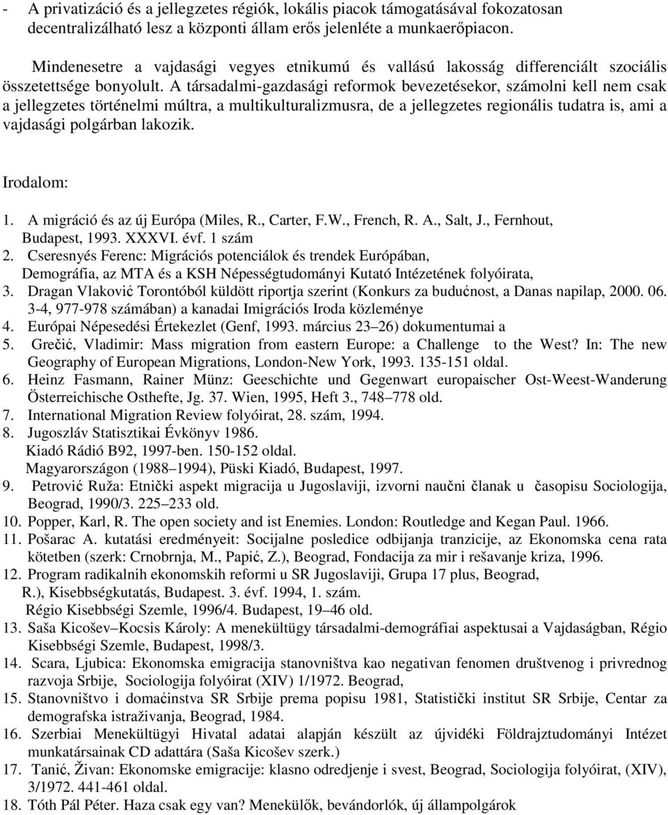 A társadalmi-gazdasági reformok bevezetésekor, számolni kell nem csak a jellegzetes történelmi múltra, a multikulturalizmusra, de a jellegzetes regionális tudatra is, ami a vajdasági polgárban