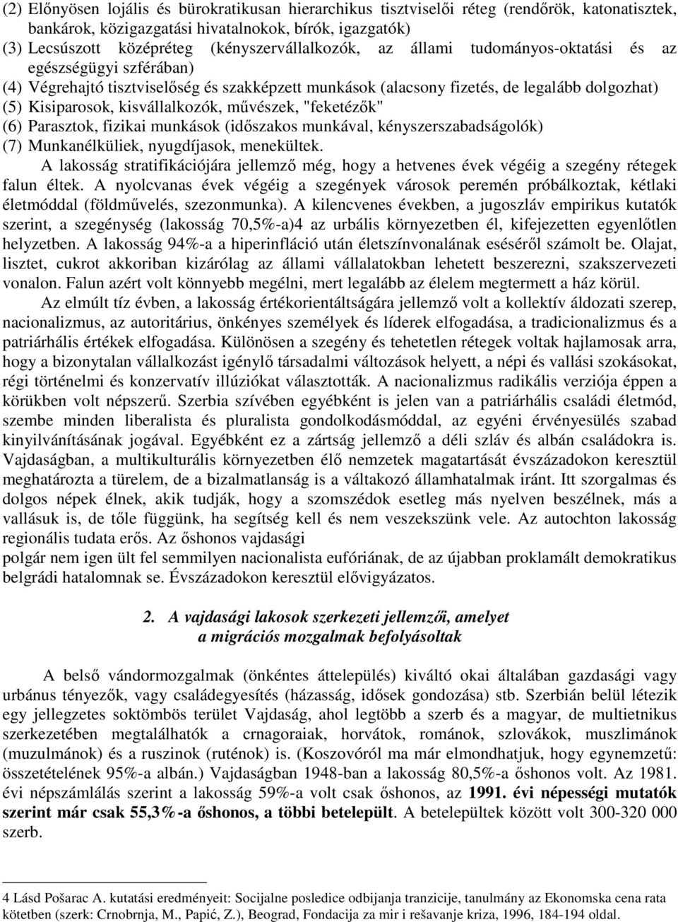 kisvállalkozók, művészek, "feketézők" (6) Parasztok, fizikai munkások (időszakos munkával, kényszerszabadságolók) (7) Munkanélküliek, nyugdíjasok, menekültek.