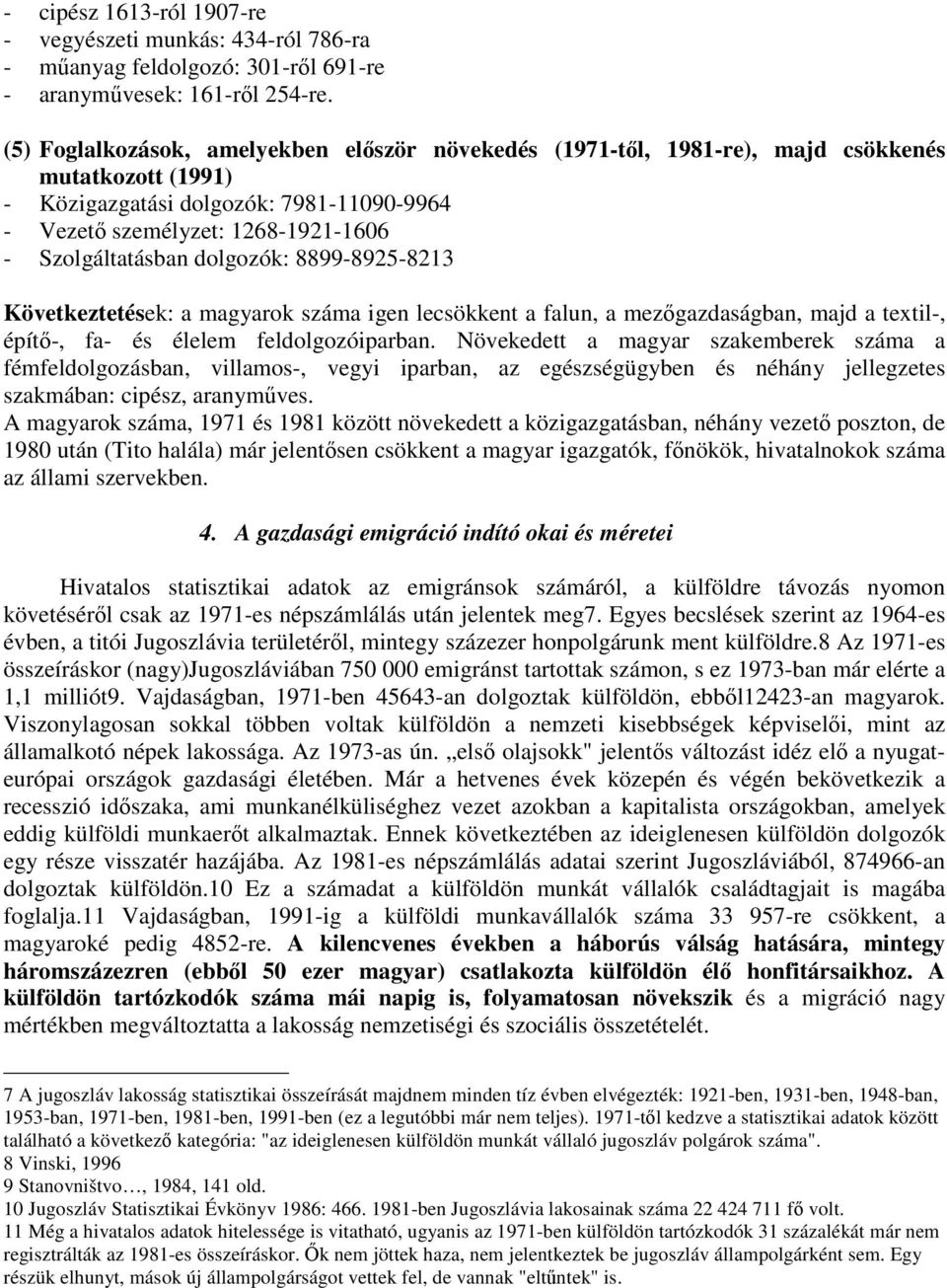 dolgozók: 8899-8925-8213 Következtetések: a magyarok száma igen lecsökkent a falun, a mezőgazdaságban, majd a textil-, építő-, fa- és élelem feldolgozóiparban.