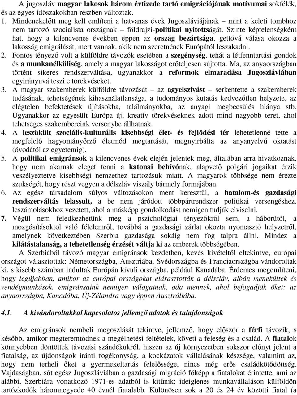 Szinte képtelenségként hat, hogy a kilencvenes években éppen az ország bezártsága, gettóvá válása okozza a lakosság emigrálását, mert vannak, akik nem szeretnének Európától leszakadni. 2.