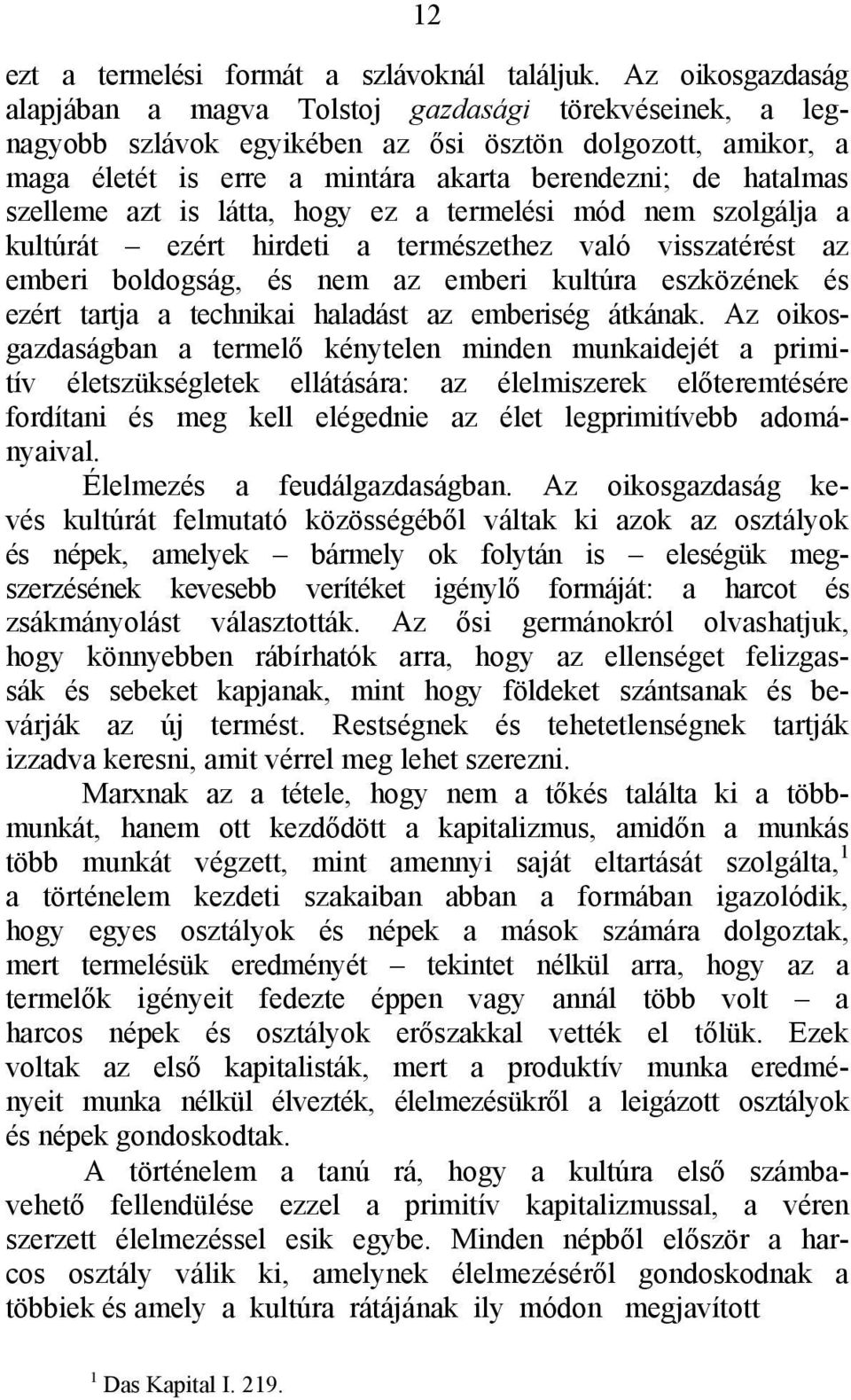 szelleme azt is látta, hogy ez a termelési mód nem szolgálja a kultúrát ezért hirdeti a természethez való visszatérést az emberi boldogság, és nem az emberi kultúra eszközének és ezért tartja a