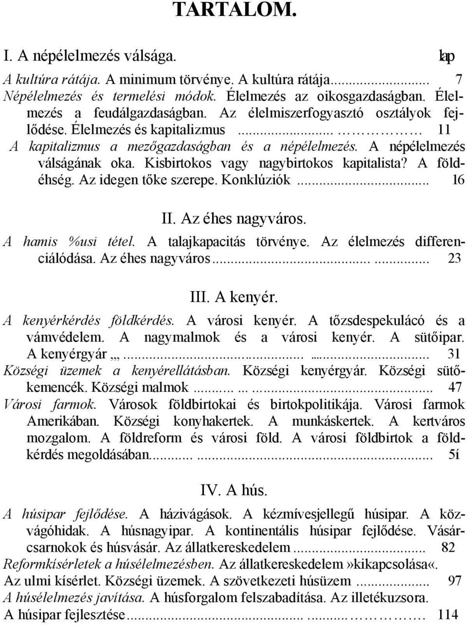 Kisbirtokos vagy nagybirtokos kapitalista? A földéhség. Az idegen tőke szerepe. Konklúziók... 16 II. Az éhes nagyváros. A hamis %usi tétel. A talajkapacitás törvénye. Az élelmezés differenciálódása.