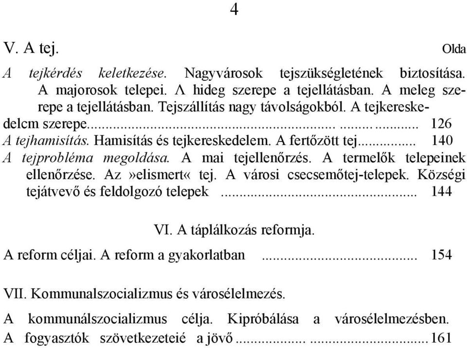 A mai tejellenőrzés. A termelők telepeinek ellenőrzése. Az»elismert«tej. A városi csecsemőtej-telepek. Községi tejátvevő és feldolgozó telepek... 144 VI. A táplálkozás reformja.