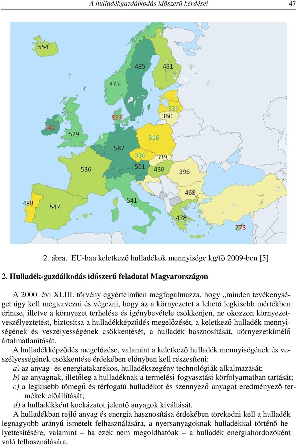 igénybevétele csökkenjen, ne okozzon környezetveszélyeztetést, biztosítsa a hulladékképződés megelőzését, a keletkező hulladék mennyiségének és veszélyességének csökkentését, a hulladék