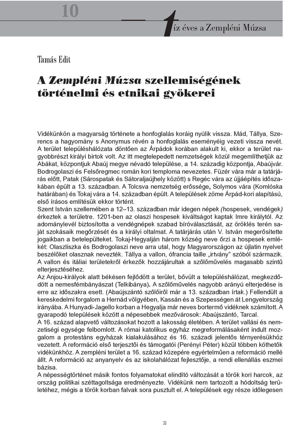 A terület településhálózata döntően az Árpádok korában alakult ki, ekkor a terület nagyobbrészt királyi birtok volt.