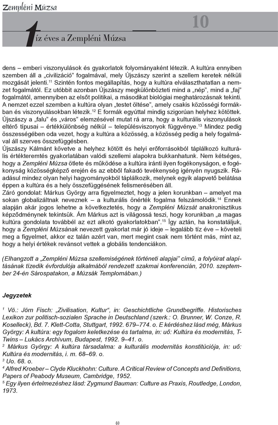 Ez utóbbit azonban Újszászy megkülönbözteti mind a nép, mind a faj fogalmától, amennyiben az elsőt politikai, a másodikat biológiai meghatározásnak tekinti.