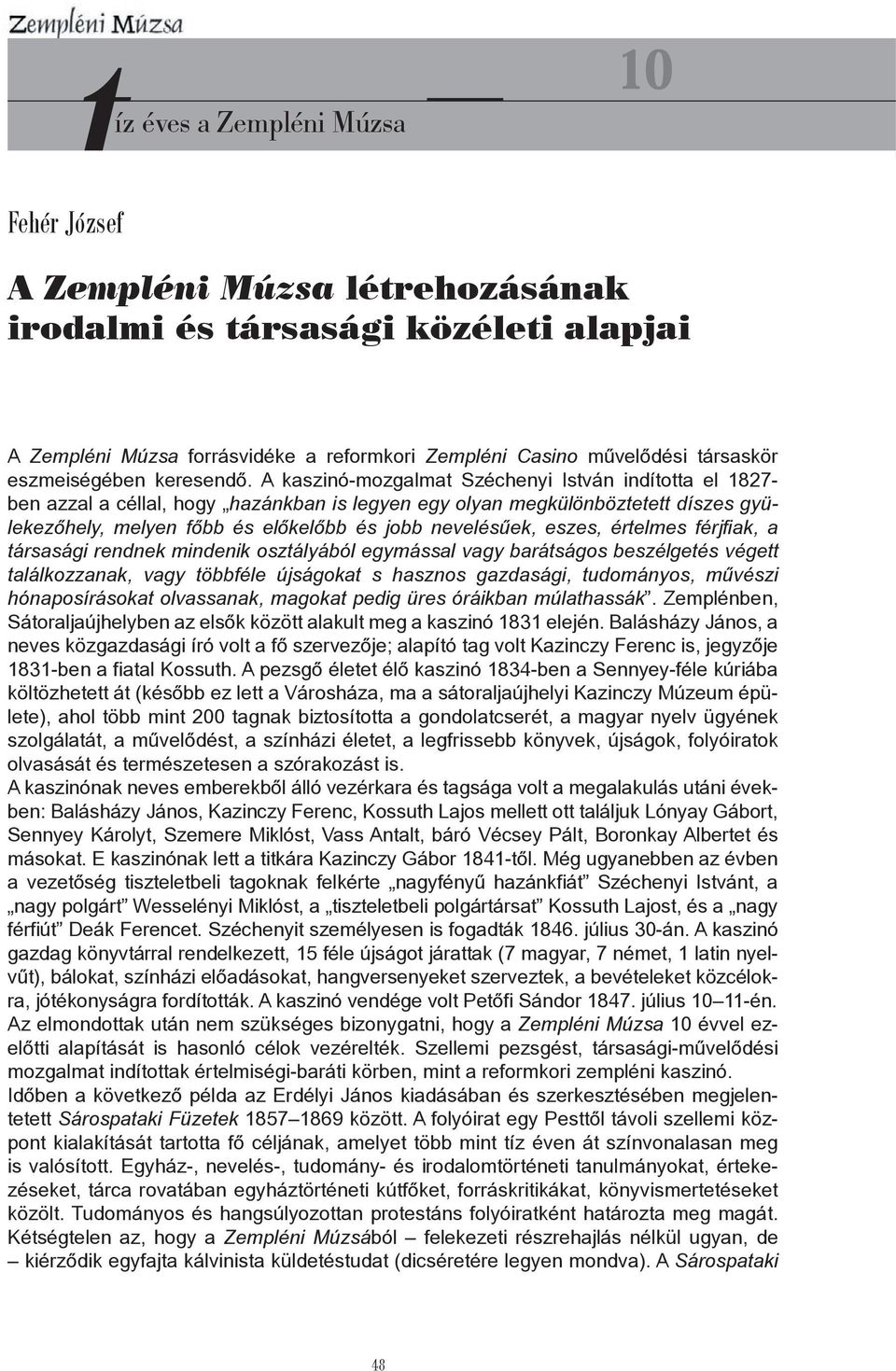 eszes, értelmes férjfiak, a társasági rendnek mindenik osztályából egymással vagy barátságos beszélgetés végett találkozzanak, vagy többféle újságokat s hasznos gazdasági, tudományos, művészi