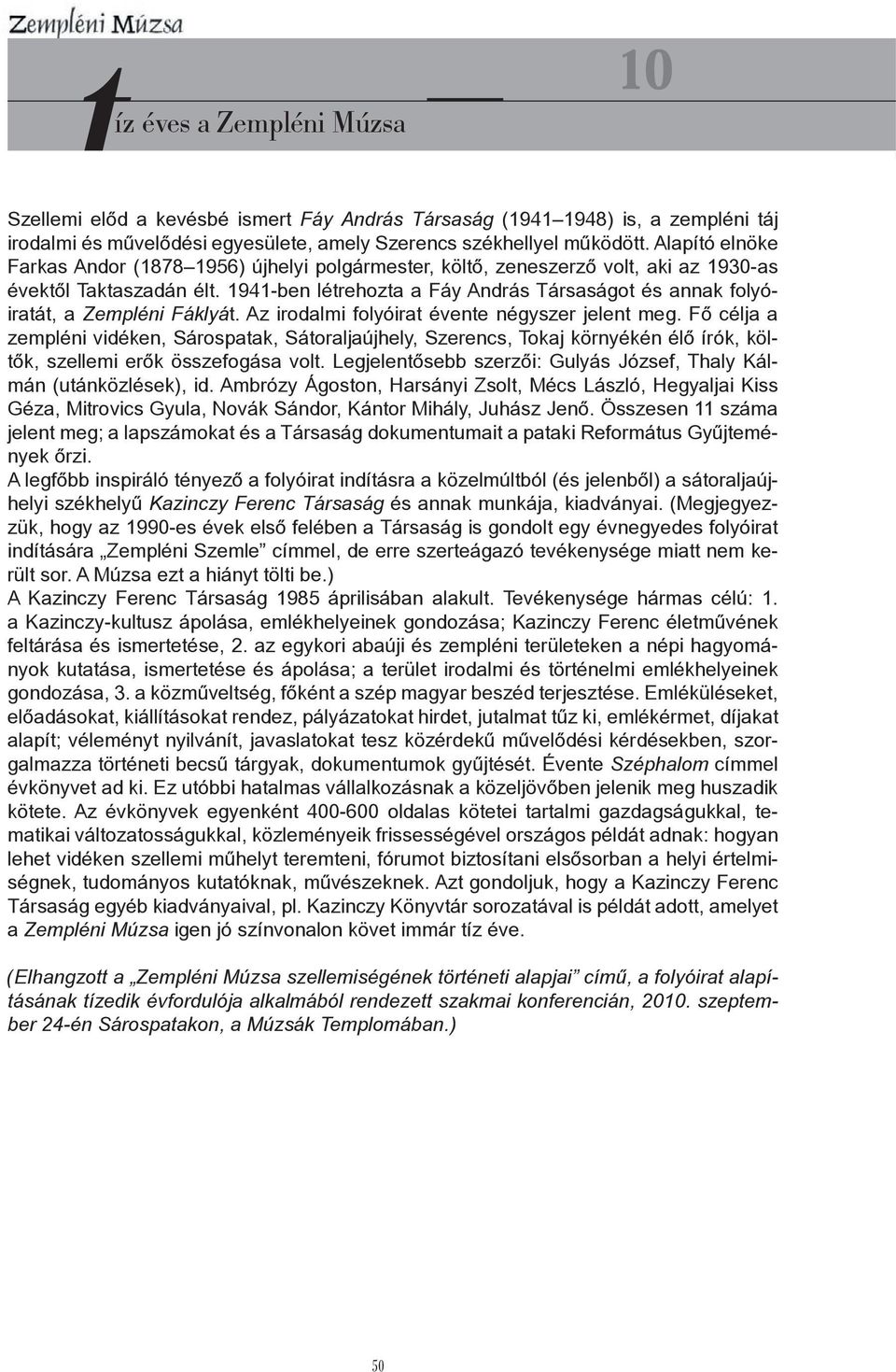 1941-ben létrehozta a Fáy András Társaságot és annak folyóiratát, a Zempléni Fáklyát. Az irodalmi folyóirat évente négyszer jelent meg.