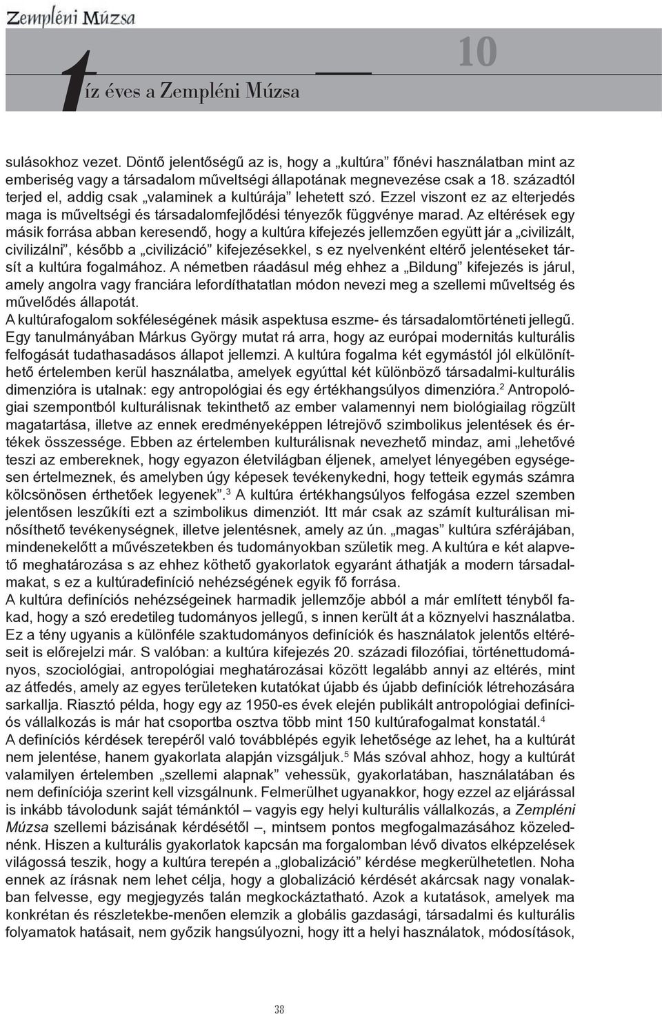 Az eltérések egy másik forrása abban keresendő, hogy a kultúra kifejezés jellemzően együtt jár a civilizált, civilizálni, később a civilizáció kifejezésekkel, s ez nyelvenként eltérő jelentéseket