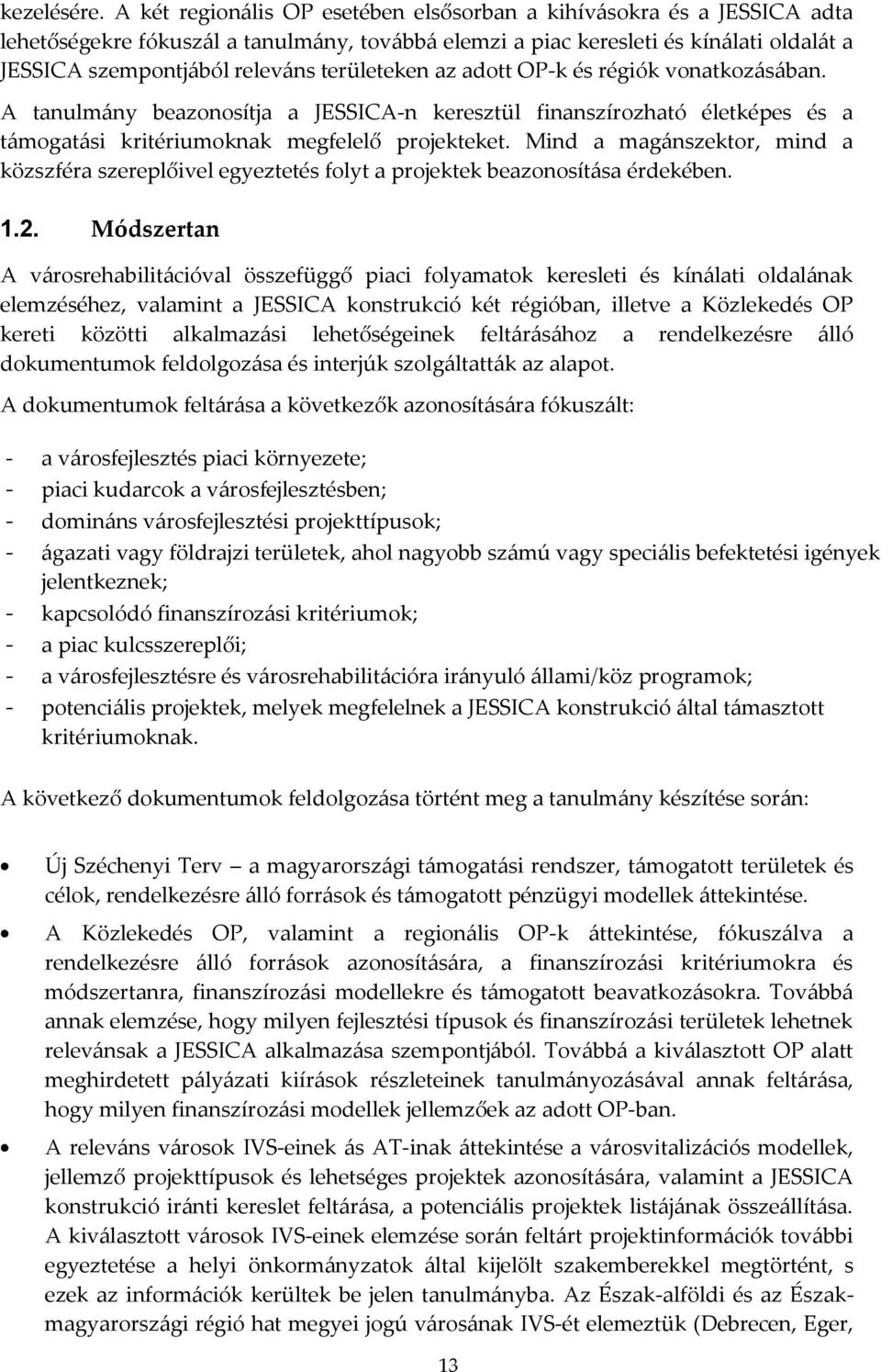 területeken az adott OP-k és régiók vonatkozásában. A tanulmány beazonosítja a JESSICA-n keresztül finanszírozható életképes és a támogatási kritériumoknak megfelelő projekteket.