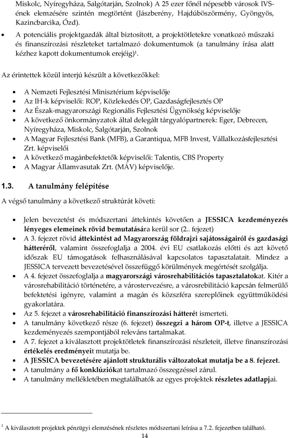 1. Az érintettek közül interjú készült a következőkkel: A Nemzeti Fejlesztési Minisztérium képviselője Az IH-k képviselői: ROP, Közlekedés OP, Gazdaságfejlesztés OP Az Észak-magyarországi Regionális