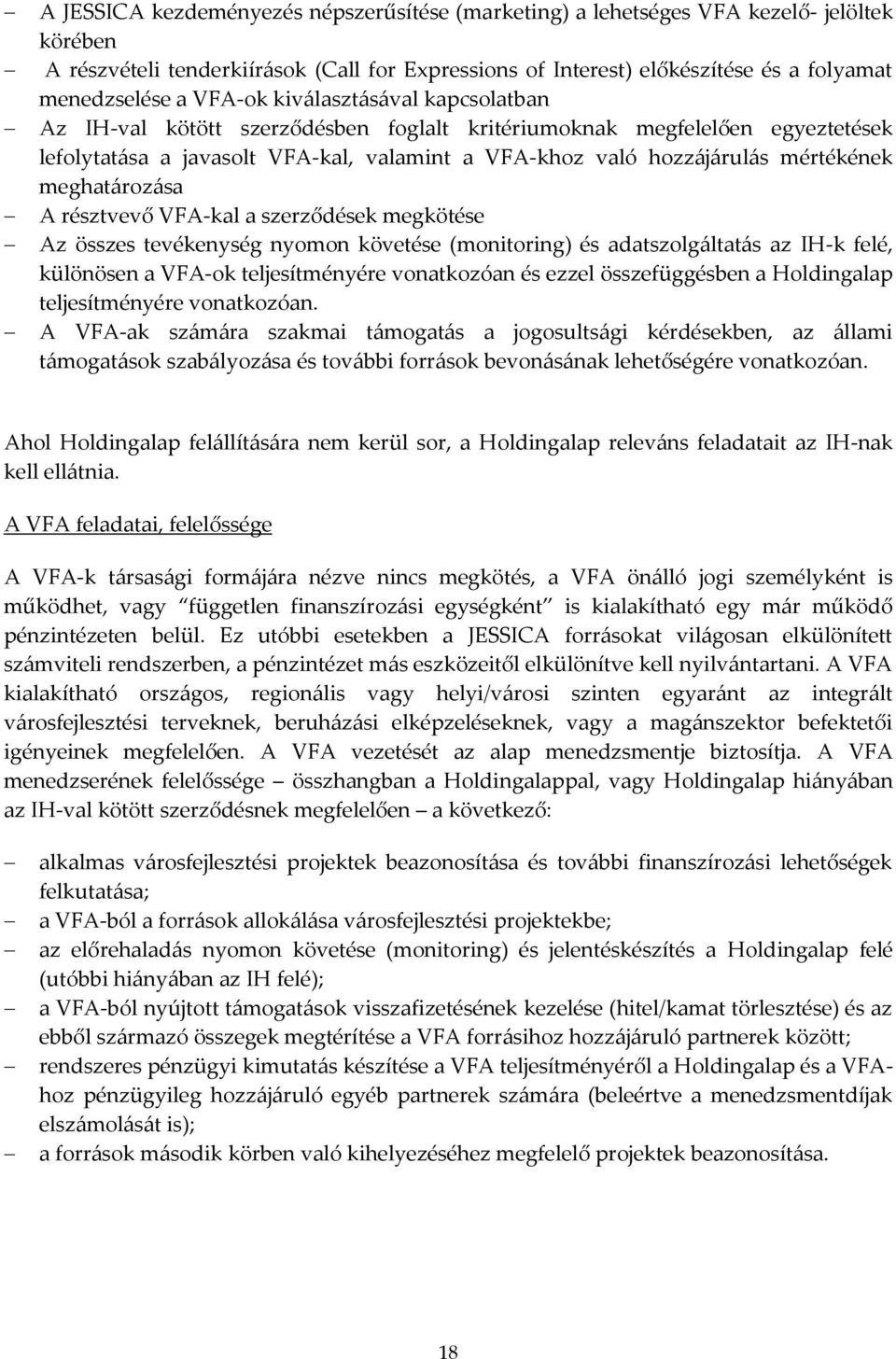 meghatározása A résztvevő VFA-kal a szerződések megkötése Az összes tevékenység nyomon követése (monitoring) és adatszolgáltatás az IH-k felé, különösen a VFA-ok teljesítményére vonatkozóan és ezzel