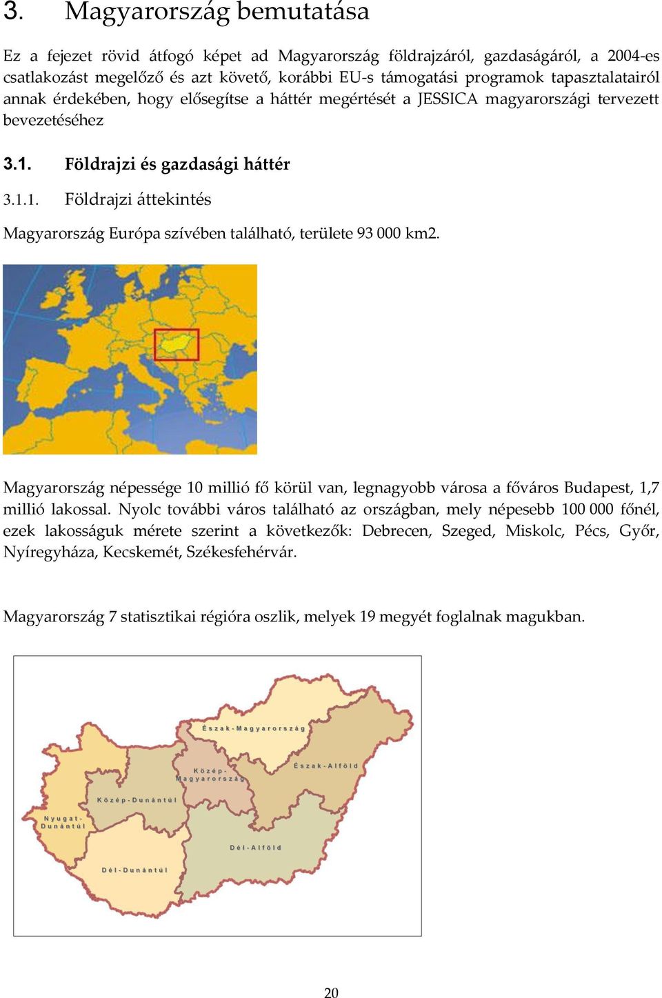 Földrajzi és gazdasági háttér 3.1.1. Földrajzi áttekintés Magyarország Európa szívében található, területe 93 000 km2.