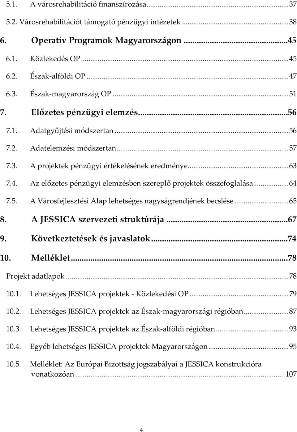 4. Az előzetes pénzügyi elemzésben szereplő projektek összefoglalása... 64 7.5. A Városfejlesztési Alap lehetséges nagyságrendjének becslése... 65 8. A JESSICA szervezeti struktúrája...67 9.