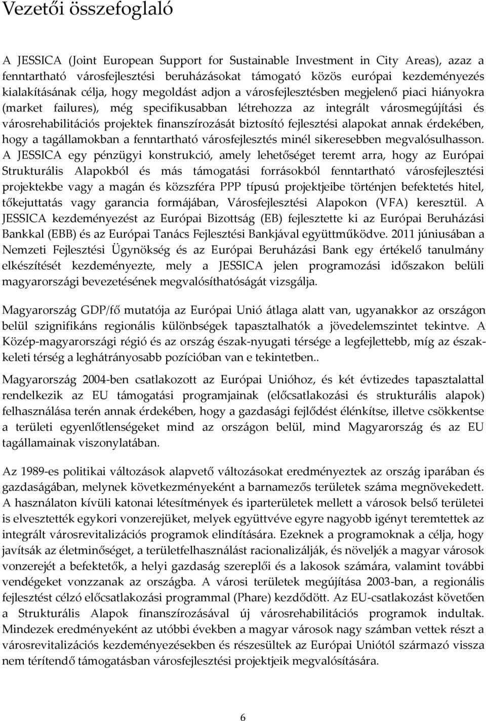 projektek finanszírozását biztosító fejlesztési alapokat annak érdekében, hogy a tagállamokban a fenntartható városfejlesztés minél sikeresebben megvalósulhasson.