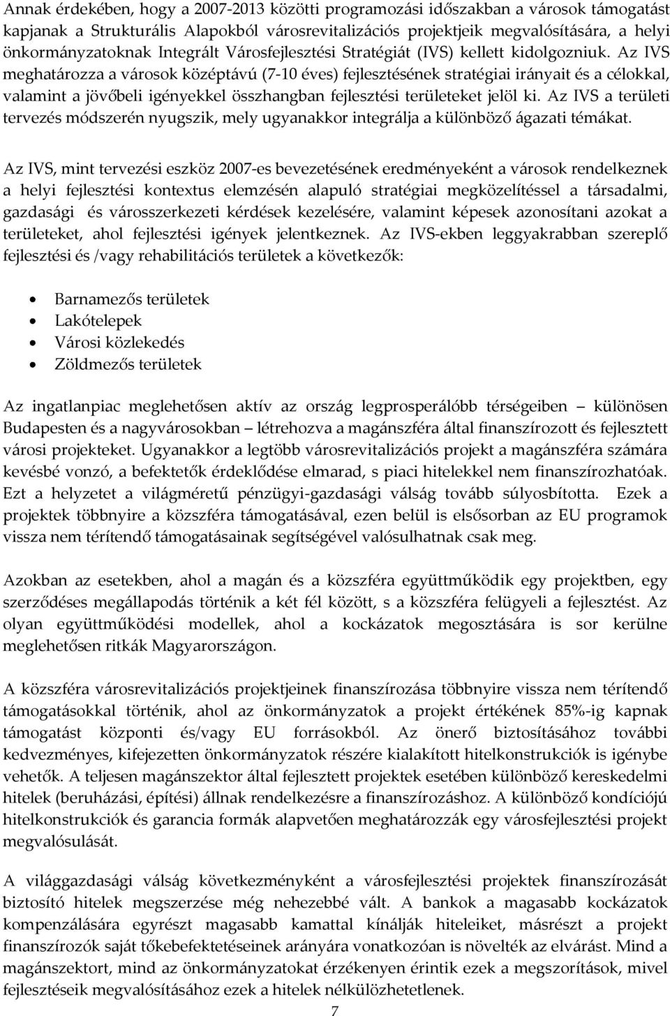 Az IVS meghatározza a városok középtávú (7-10 éves) fejlesztésének stratégiai irányait és a célokkal, valamint a jövőbeli igényekkel összhangban fejlesztési területeket jelöl ki.