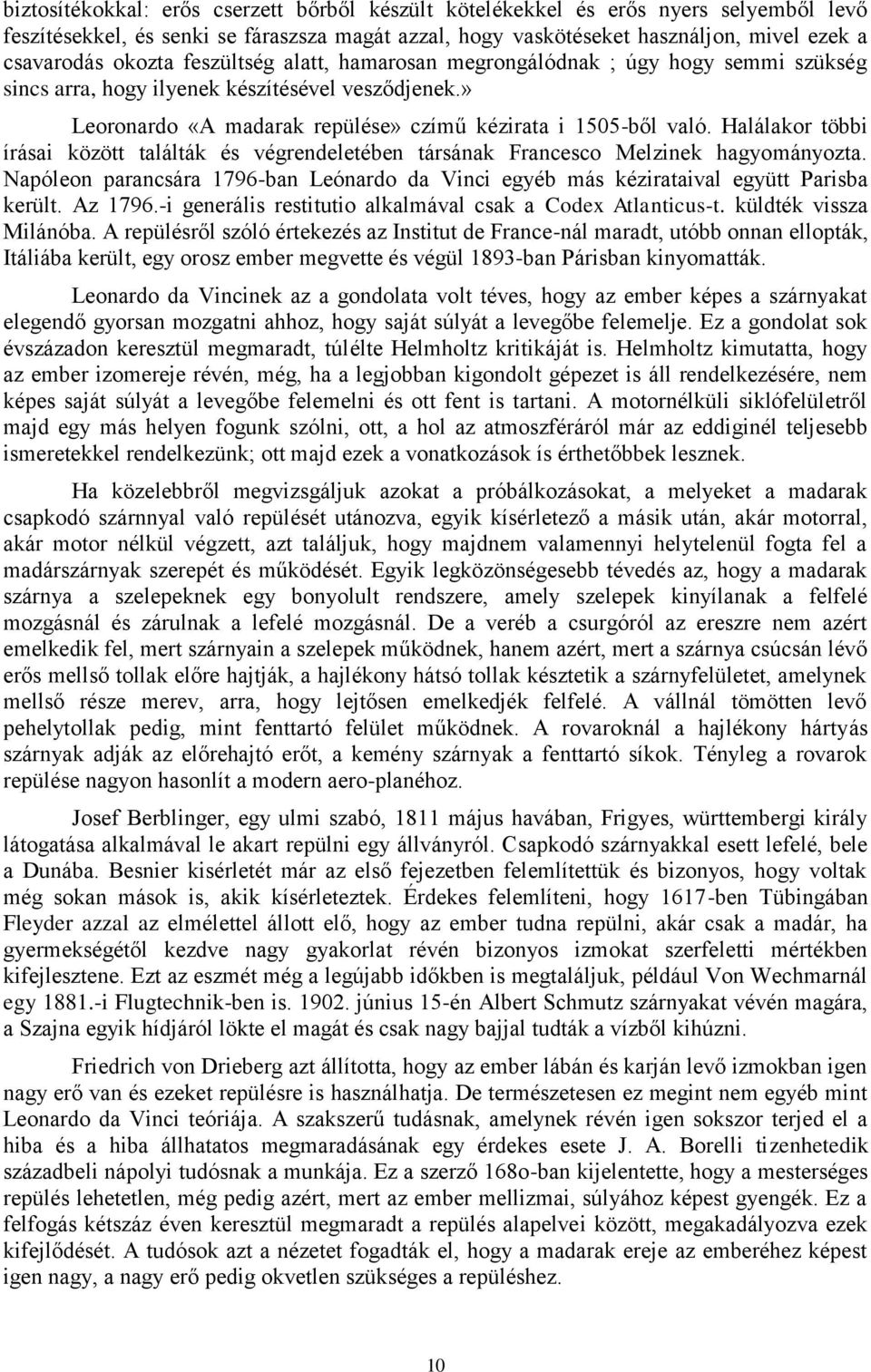 Halálakor többi írásai között találták és végrendeletében társának Francesco Melzinek hagyományozta. Napóleon parancsára 1796-ban Leónardo da Vinci egyéb más kézirataival együtt Parisba került.