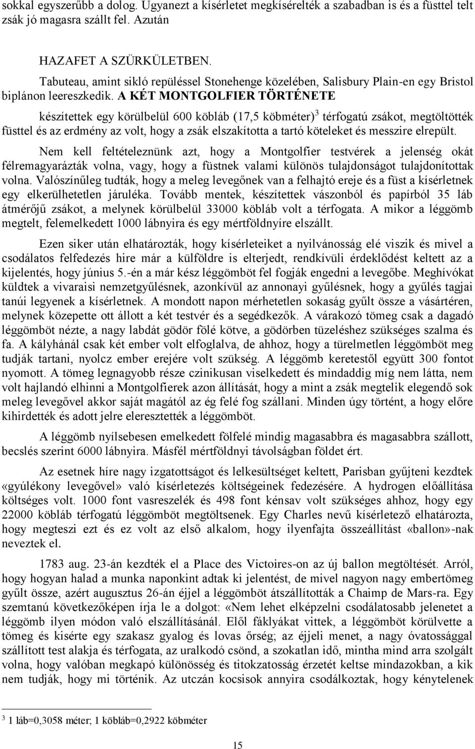 A KÉT MONTGOLFIER TÖRTÉNETE készítettek egy körülbelül 600 köbláb (17,5 köbméter) 3 térfogatú zsákot, megtöltötték füsttel és az erdmény az volt, hogy a zsák elszakította a tartó köteleket és