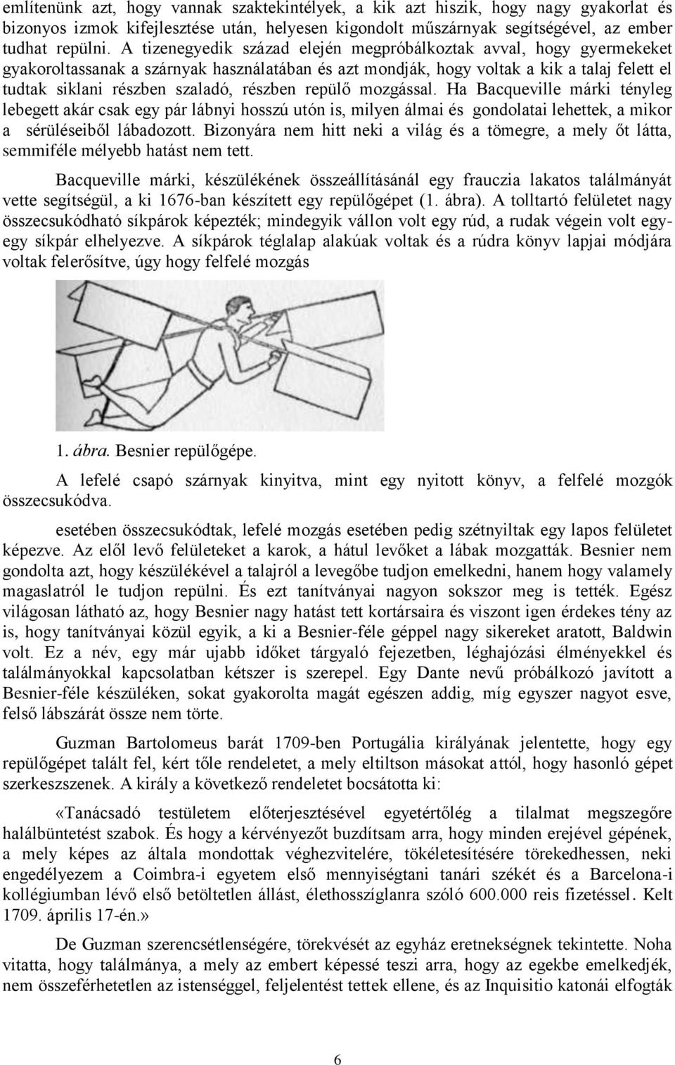 részben repülő mozgással. Ha Bacqueville márki tényleg lebegett akár csak egy pár lábnyi hosszú utón is, milyen álmai és gondolatai lehettek, a mikor a sérüléseiből lábadozott.