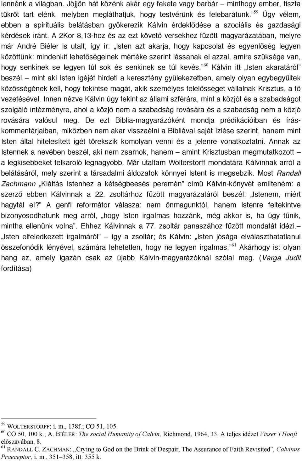 A 2Kor 8,13-hoz és az ezt követő versekhez fűzött magyarázatában, melyre már André Biéler is utalt, így ír: Isten azt akarja, hogy kapcsolat és egyenlőség legyen közöttünk: mindenkit lehetőségeinek