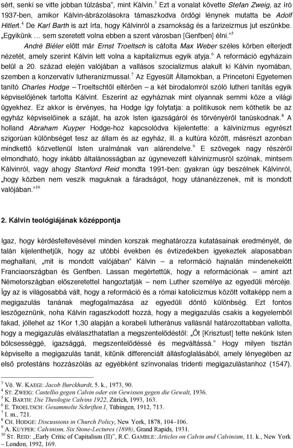 5 André Biéler előtt már Ernst Troeltsch is cáfolta Max Weber széles körben elterjedt nézetét, amely szerint Kálvin lett volna a kapitalizmus egyik atyja. 6 A reformáció egyházain belül a 20.