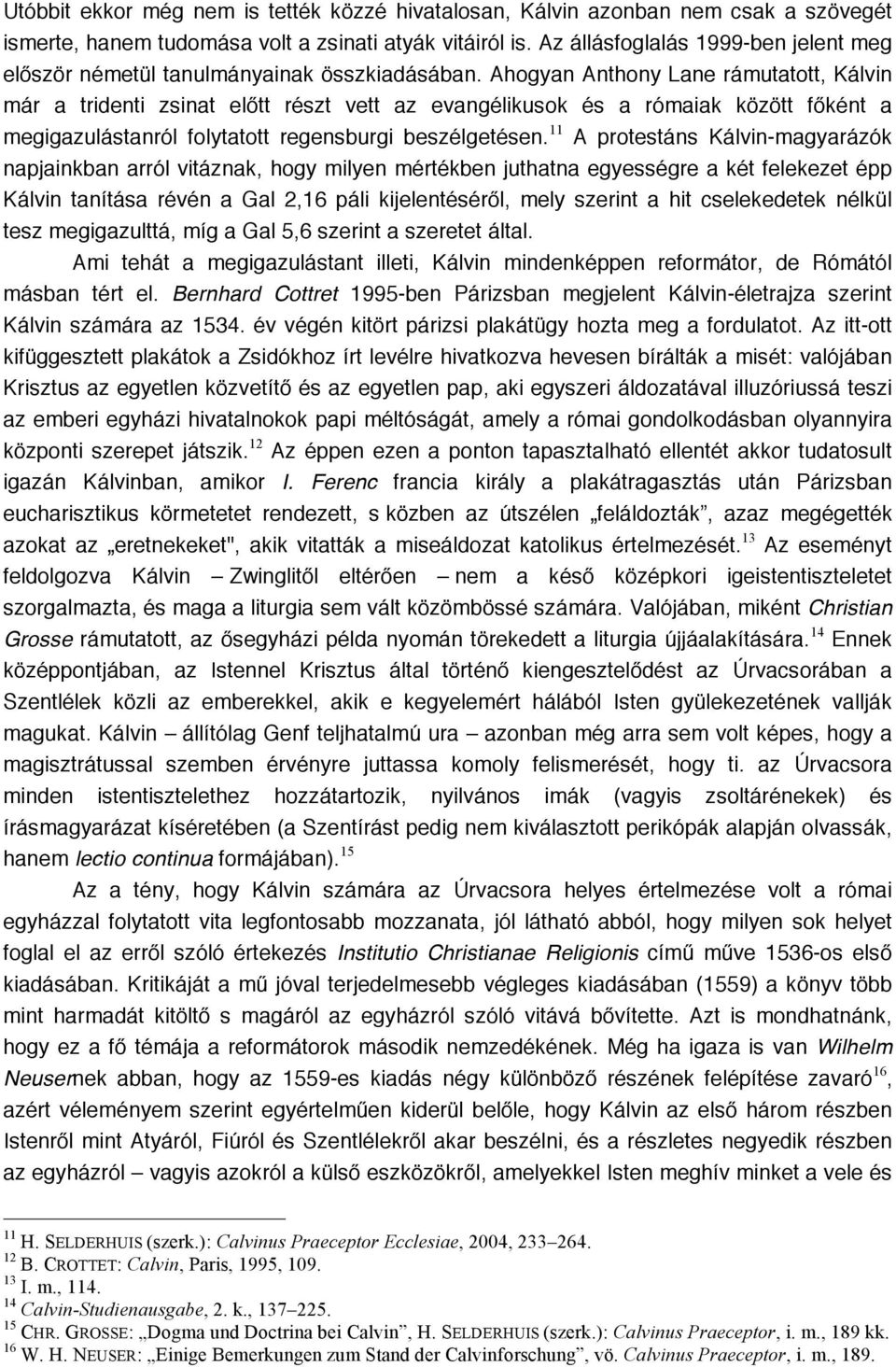 Ahogyan Anthony Lane rámutatott, Kálvin már a tridenti zsinat előtt részt vett az evangélikusok és a rómaiak között főként a megigazulástanról folytatott regensburgi beszélgetésen.