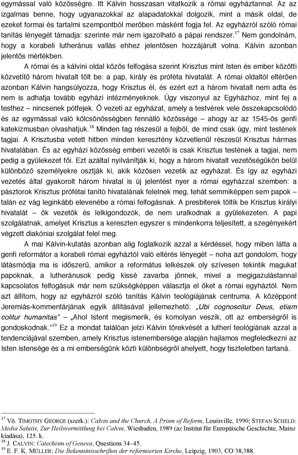 Az egyházról szóló római tanítás lényegét támadja: szerinte már nem igazolható a pápai rendszer. 17 Nem gondolnám, hogy a korabeli lutheránus vallás ehhez jelentősen hozzájárult volna.