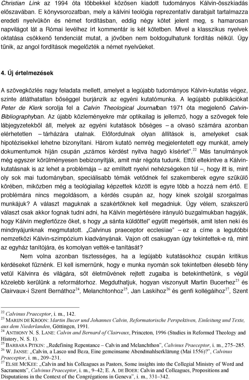 kommentár is két kötetben. Mivel a klasszikus nyelvek oktatása csökkenő tendenciát mutat, a jövőben nem boldogulhatunk fordítás nélkül. Úgy tűnik, az angol fordítások megelőzték a német nyelvűeket. 4.