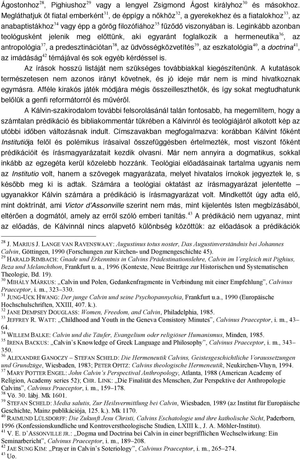 Leginkább azonban teológusként jelenik meg előttünk, aki egyaránt foglalkozik a hermeneutika 36, az antropológia 37, a predesztinációtan 38, az üdvösségközvetítés 39, az eszkatológia 40, a doctrina