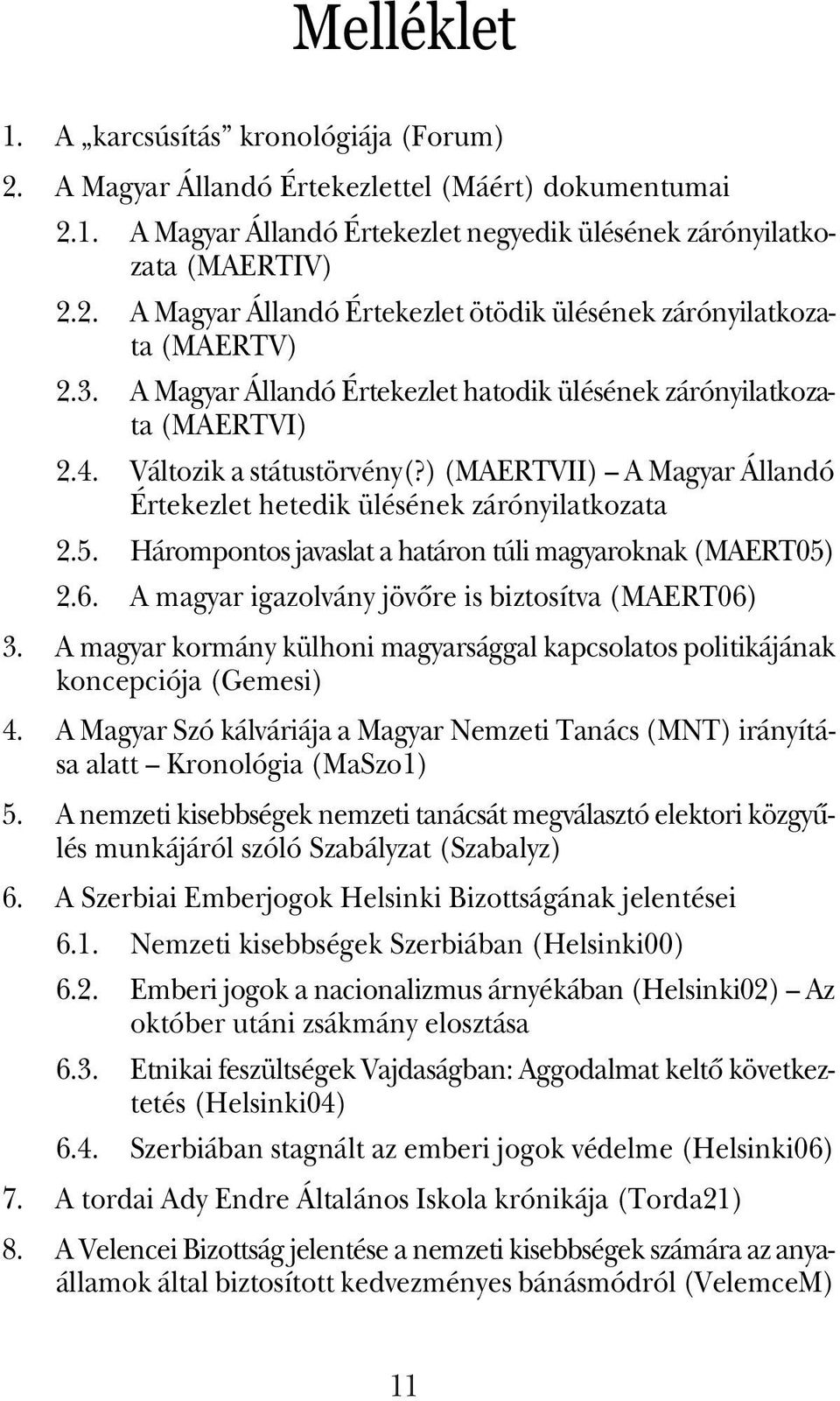 Hárompontos javaslat a határon túli magyaroknak (MAERT05) 2.6. A magyar igazolvány jövõre is biztosítva (MAERT06) 3.