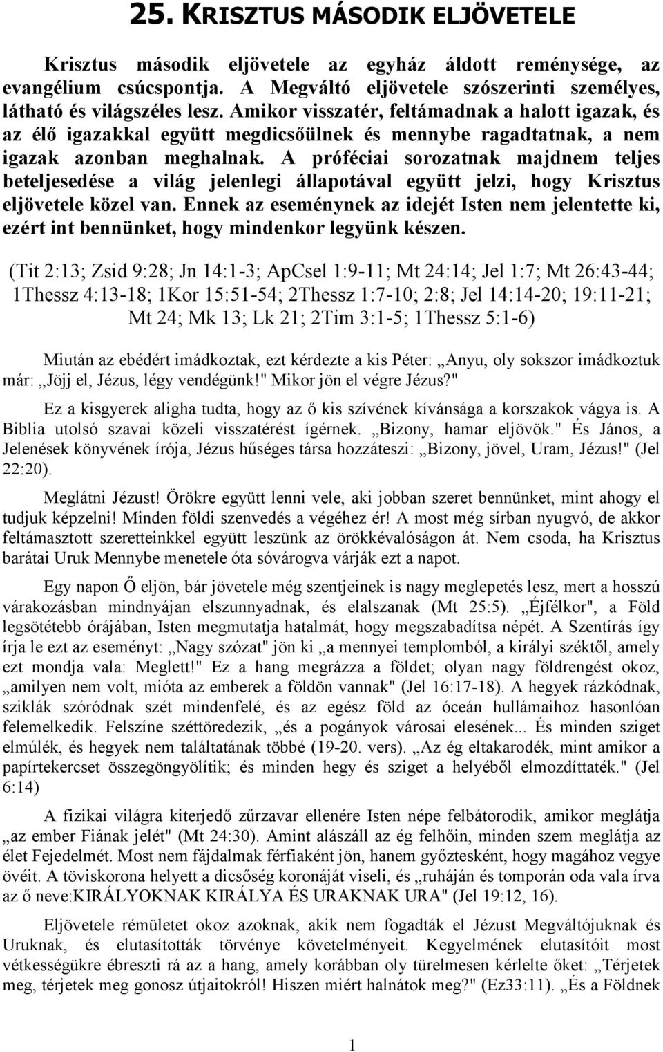 A próféciai sorozatnak majdnem teljes beteljesedése a világ jelenlegi állapotával együtt jelzi, hogy Krisztus eljövetele közel van.