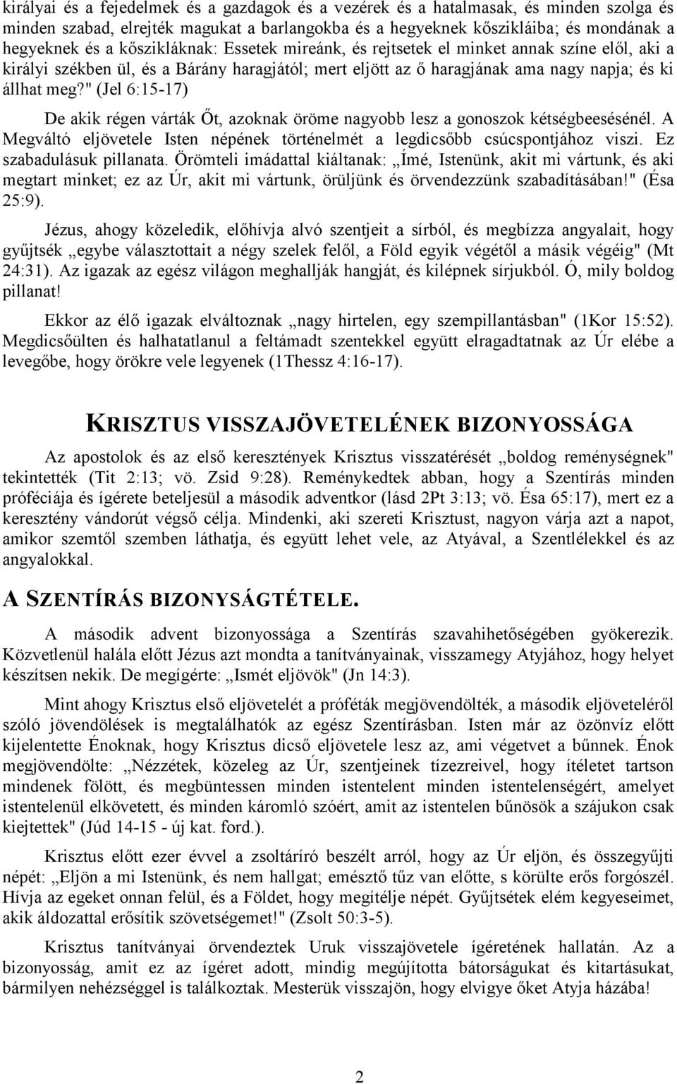 " (Jel 6:15-17) De akik régen várták Őt, azoknak öröme nagyobb lesz a gonoszok kétségbeesésénél. A Megváltó eljövetele Isten népének történelmét a legdicsőbb csúcspontjához viszi.